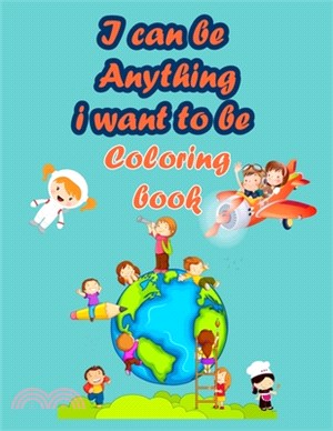 I can be anything i want to be Coloring book: Jobs Coloring book for kids to improve their skills in coloring and to know the future jobs.