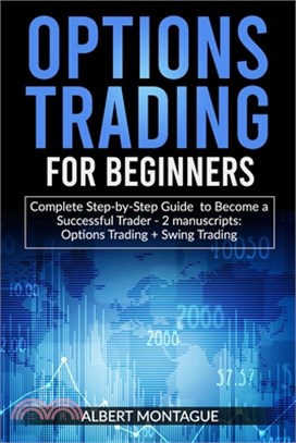 Options Trading for Beginners: Complete Step-by-Step Guide to Become a Successful Trader - 2 manuscripts: Options Trading + Swing Trading