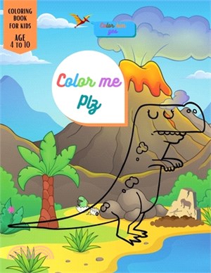 Color Me Plz: Dinosaur Coloring book special Gift For Kids Age 4-8-10 Boys & Girls