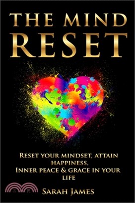 The Mind Reset: Reset Your Mindset, Attain Happiness, Inner Peace & Grace In Your Life