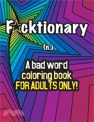 Fucktionary; A bad word coloring book for adults only!: Cuss Word Coloring Book for Stress Relief and Relaxation.