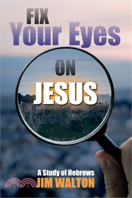 Fix Your Eyes on Jesus: A Study of Hebrews