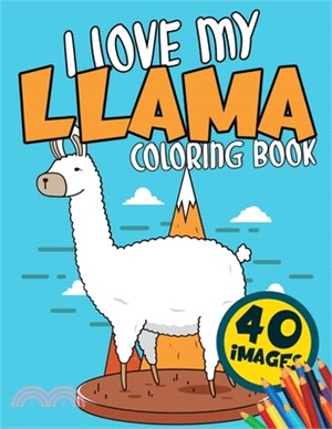 I Love My Llama Coloring Book: Fun Cute And Stress Relieving Beautiful Colouring Books for Kids Ages 4-8 Learning Alpacas Activity Pages Llama Lovers