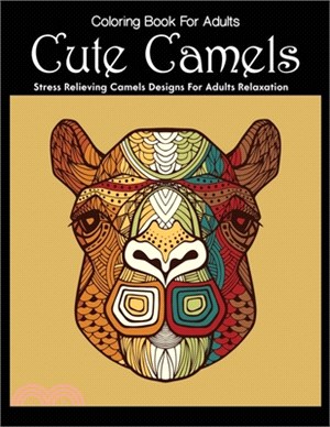 Coloring Book For Adults Cute Camel Stress Relieving Camels Designs For Adults Relaxation: Camels Coloring Book, Desert Animals Including Camels and A