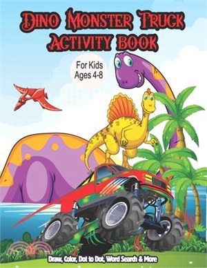 Dino Monster Truck Activity Book For Kids Ages 4-8 - Draw, Color, Dot to Dot, Word Search & More: A Knowledgeable Activity Book That Also Represents M