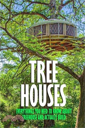 Tree Houses: Everythings You Need to Know about Treehouse and Actually Build: Be in a Treehouse