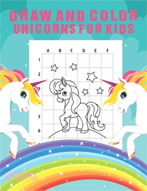 Draw And Color Unicorns For Kids: An Amazing Fun Learning Step by Step Unicorn Drawing and Coloring Activity Book - Simple Grids Designed for Drawing