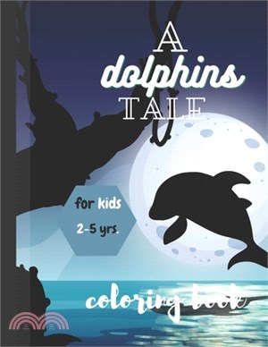 A Dolphin Tale: Coloring book for kids; age 2-5 years