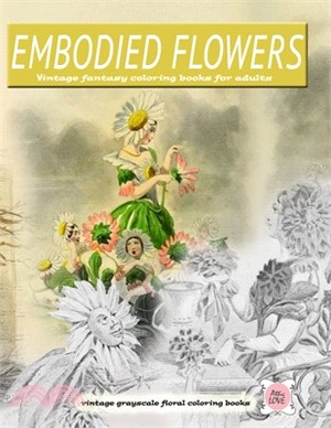 Embodied Flowers vintage fantasy coloring books for adults vintage grayscale floral coloring books: vintage ladies coloring book: FLOWERS