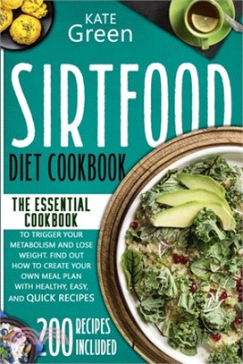 Sirtfood Diet Cookbook: The Essential Cookbook to Trigger Your Metabolism and Lose Weight. Find Out How to Create Your Own Meal Plan With Heal