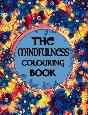 The Mindfulness Colouring Book: A fun and Unique Colouring Book Designed to Channel Stress into Relaxing, Creative Accomplishments.