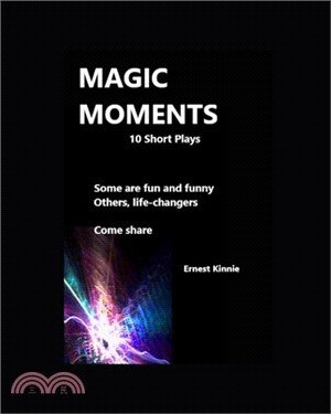 MAGIC MOMENTS 10 short plays: Some are fun and funny Others, life-changers
