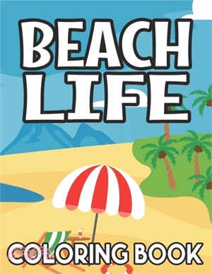 Beach Life Coloring Book: Stress-Relieving Seaside Scenes, Designs, And Illustrations To Color, Coloring Pages For All Ages