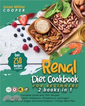 Renal Healthy Diet Cookbook for Beginners: 2 Books in 1: Complete Guide with 250+ Recipes All Low Sodium, Potassium, Phosphorus, and Sugar!Manage All