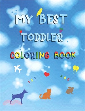 My best toddler coloring book: Fun with numbers, letters, colors, animals and things ( Activity Workbook for Toddlers & Kids )