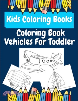 Kids Coloring Books Coloring Book Vehicles For Toddler: coloring books for kids ages 2-4