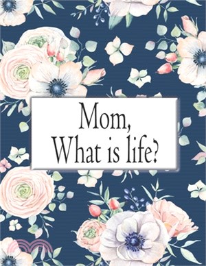 Mom, What is life?: A 101 Prompts Journal to Help You have Memories and a Legacy of your mother to be treasured for Life