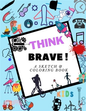 Think Brave ! A sketch & coloring book: A Coloring Book for Girls and boys, a funny journal for Drawing, Writing, Sketching or Doodling, 100+ Blank Pa