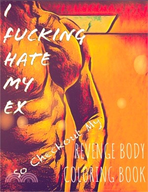 I HATE MY EX So Check Out My REVENGE BODY COLORING BOOK: Glossy, RAW emotional divorce driven poetry included in intro, 42 unique images of fitness mo