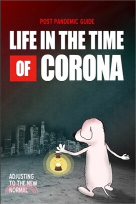 Life in the Time of Corona: Adjusting to the New Normal - Your Personal Post Pandemic Guide Is All About Identifying, Planning, and Implementing Y