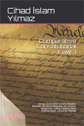 Comparative Constitutional Law 7: Kenya, Korea (Democratic People's Republic of), Korea (Republic of), Kosovo, Kyrgyzstan, Latvia, Liberia, Libya, Lie