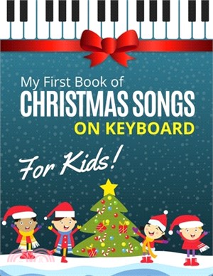 My First Book of Christmas Songs on Keyboard for Kids!: Popular Classical Carols of All Time for the Beginning: Children, Seniors, Adults * Music Shee