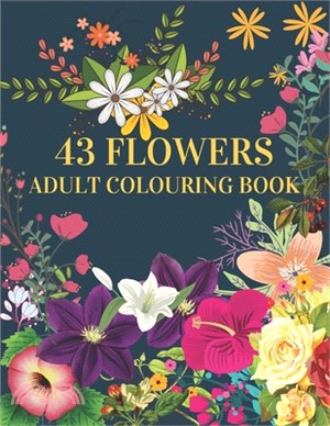 43 Flowers Adult Colouring Book: : With many kinds of lovely flowers provides hours of fun and relaxation