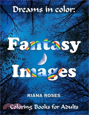 Dreams in Color: FANTASY IMAGES. Coloring Books for Adults.