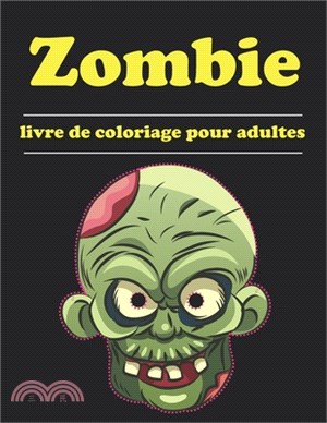 Zombie- Livre de coloriage pour adultes: Coloriages de zombies pour tous, adultes, adolescents, enfants plus âgés, garçons et filles. Livre de coloria
