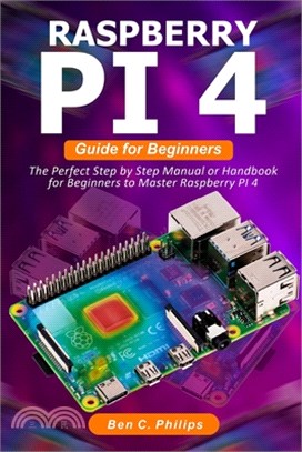 Raspberry PI 4 Guide for Beginners: The Perfect Step by Step Manual or Handbook for Beginners to Master Raspberry PI 4