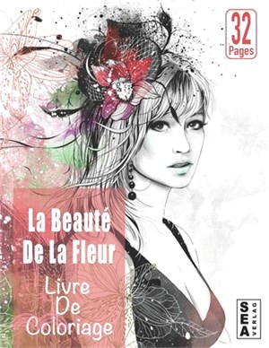 La Beauté De La Fleur Livre De Coloriage: Livre De Coloriage pour Adultes ... Fleurs Livre de coloriage pour Adultes, Femmes et Filles - Anti-stress L