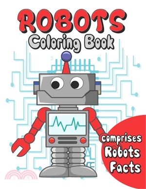 Robots coloring book: robots coloring for kids age 3 to 10 . comprises facts about robots . a fun way to color and learn about robots