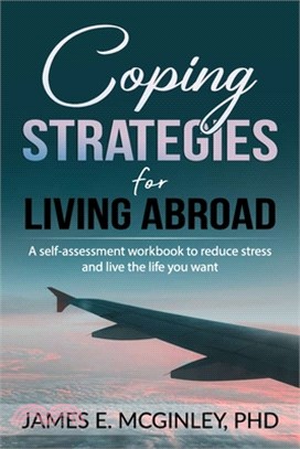 Coping Strategies for Living Abroad: A Self-assessment Workbook to Reduce Stress and Live the Life You Want