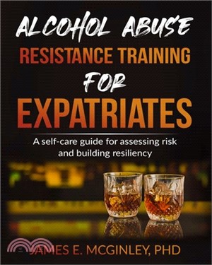 Alcohol Abuse Resistance Training for Expatriates: A Self-care Guide for Assessing Risk and Building Resiliency