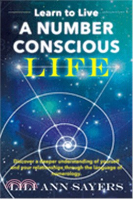 Learn to Live A NUMBER CONSCIOUS LIFE: Discover a deeper understanding of yourself and your relationships through the language of numerology