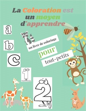 La Coloration est un moyen d'apprendre: un livre de coloriage pour les tout-petits comprenant des lettres, des chiffres et des animaux pour les enfant