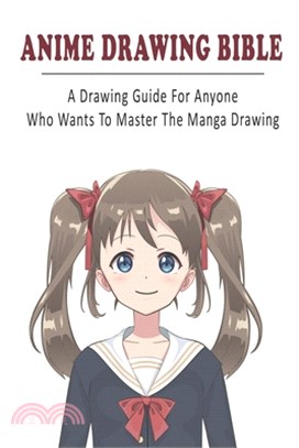 Anime Drawing Bible_ A Drawing Guide For Anyone Who Wants To Master The Manga Drawing: Anime Drawing Book