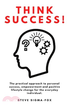 Think Success!: The practical no frills approach to personal success, empowerment and positive lifestyle change for the everyday indiv