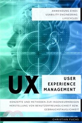 UX User Experience Management - Anwendung eines Usability Engineering Lifecycles: Konzepte und Methoden zur ingenieurmäßigen Herstellung von Benutzerf