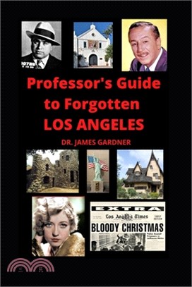 Professor's Guide to Forgotten Los Angeles: Explore lost, forgotten, abandoned, and mysterious places in Los Angeles