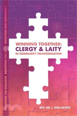 Winning Together: CLERGY & LAITY IN COMMUNITY TRANSFORMATION: Changing the dialogue, Equipping the laity, Impacting our community.