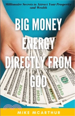 Big Money Energy Directly from God: Millionaire Secrets to Attract Your Prosperity and Find Your Simple Path to Wealth