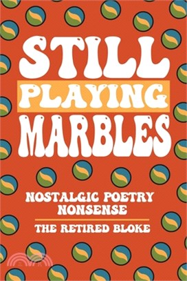 Still Playing Marbles: Nostalgic Poetry Nonsense