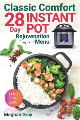 Classic Comfort: 28 Day Instant Pot Rejuvenation Menu (Breakfast, Lunch, Salad, Dinner & Dessert)