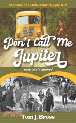 Don't Call Me Jupiter - Book One "Tightrope": Memoir of a Reluctant Hippie Kid