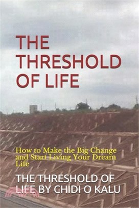 The Threshold of Life: How to Make the Big Change and Start Living Your Dream Life