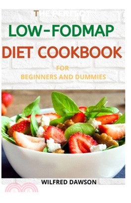 The Perfect Low-Fodmap Diet Cookbook for Beginners: A Personalized Plan To Beat Bloat and Soothe Your Gut with Recipes for Fast IBS Relief