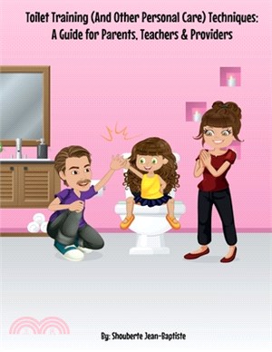 Toilet Training (And Other Personal Care) Techniques: A Guide for Parents, Teachers & Providers