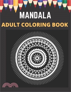 Mandala Adult Coloring Book: An Adult Coloring Book Featuring 100 of the World's Most Beautiful Mandalas for Stress Relief and Relaxation