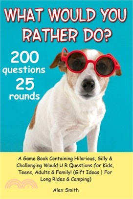 What Would You Rather Do?: A Game Book Containing Hilarious, Silly & Challenging Would U R Questions for Kids, Teens, Adults & Family! (Gift Idea